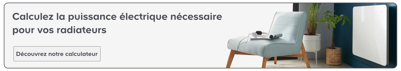Découvrez notre calculateur afin de déterminer quelle puissance choisir pour vos radiateurs électriques :