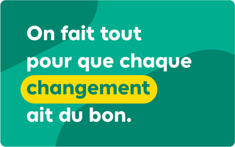 Message On fait tout pour que chaque changement ait du bon.