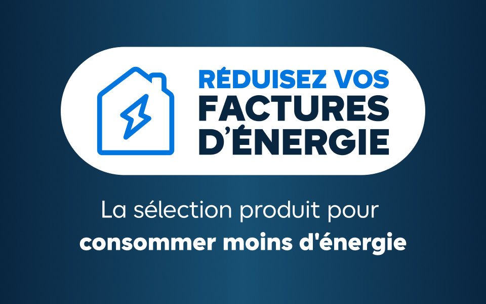 Réduisez vos factures d'énergie. La sélection produit pour consommer moins d'énergie