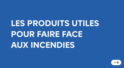 LES PRODUITS UTILES POUR FAIRE FACE AUX INCENDIES