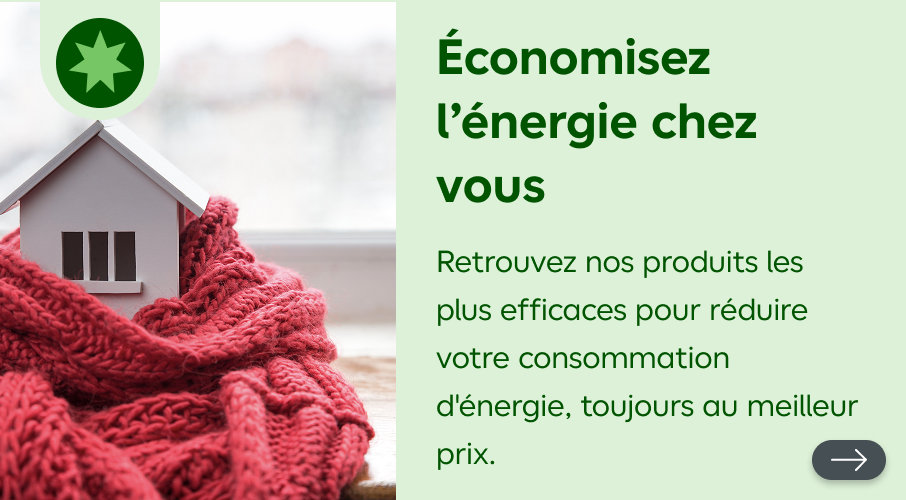 Économisez l’énergie chez vous, retrouvez nos produits les plus efficaces pour réduire votre consommation d'énergie, toujours au meilleur prix