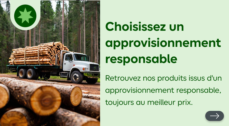 Choisissez un approvisionnement responsable, retrouvez nos produits issus d'un approvisionnement responsable, toujours au meilleur prix