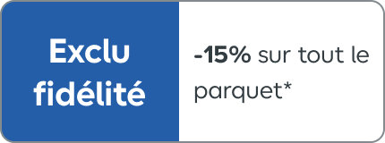 Exclu fidélité, -15% sur tout le parquet