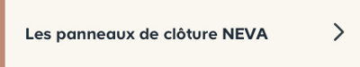 Bouton incitant à découvrir les panneaux de clôture Neva